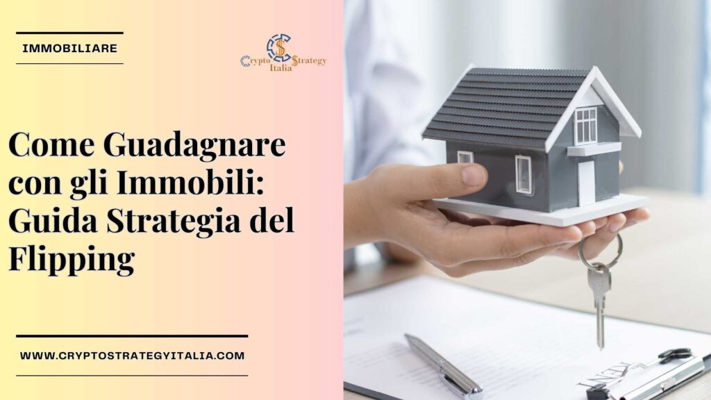 Come Guadagnare con gli Immobili: Guida Strategia del Flipping