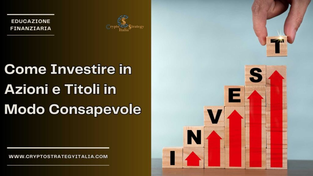 Come Investire in Azioni e Titoli in Modo Consapevole