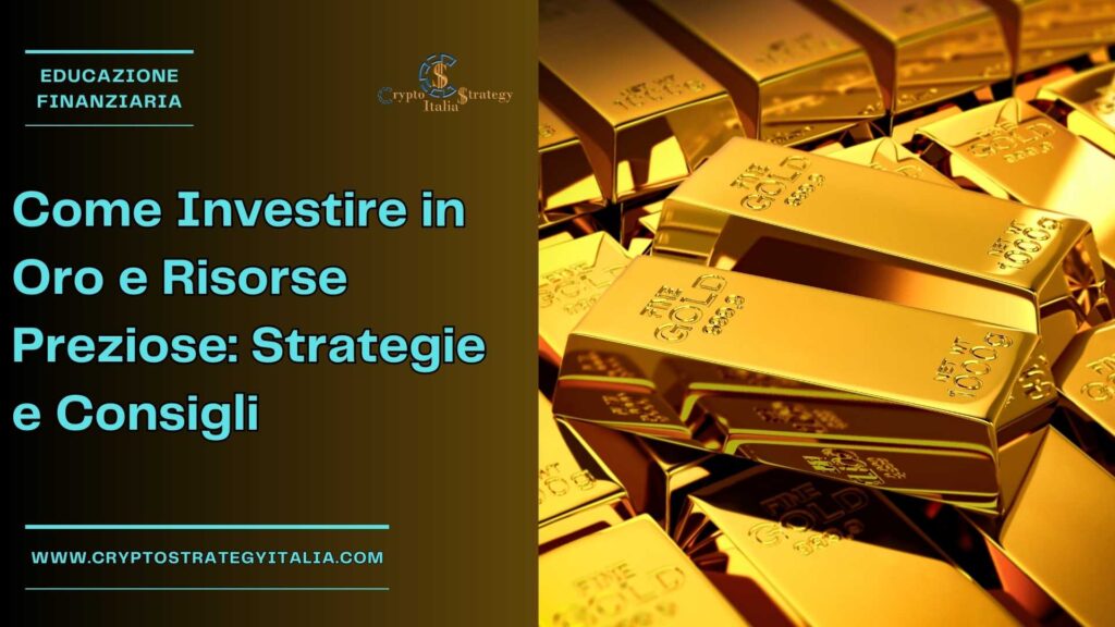 Come Investire in Oro e Risorse Preziose: Strategie e Consigli